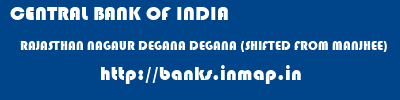 CENTRAL BANK OF INDIA  RAJASTHAN NAGAUR DEGANA DEGANA (SHIFTED FROM MANJHEE)  banks information 